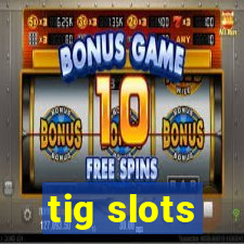 tig slots